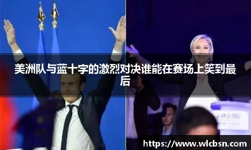 美洲队与蓝十字的激烈对决谁能在赛场上笑到最后