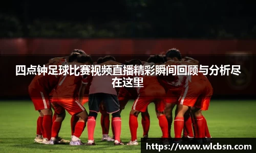 四点钟足球比赛视频直播精彩瞬间回顾与分析尽在这里